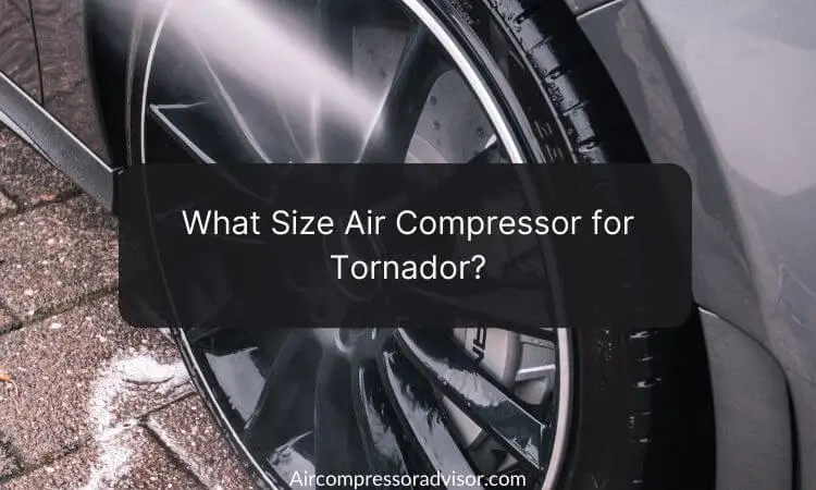 What Size Air Compressor for Tornador?